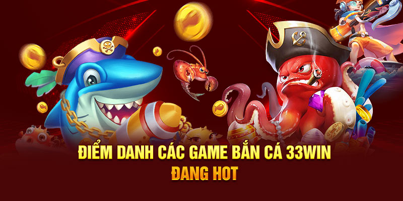Điểm danh các game Bắn cá 33WIN đang hot