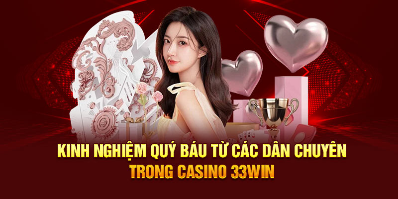 Kinh nghiệm quý báu từ các dân chuyên trong Casino 33WIN