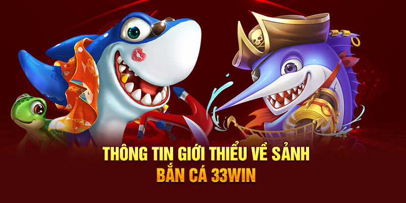 Thông tin giới thiệu về sảnh Bắn cá 33WIN