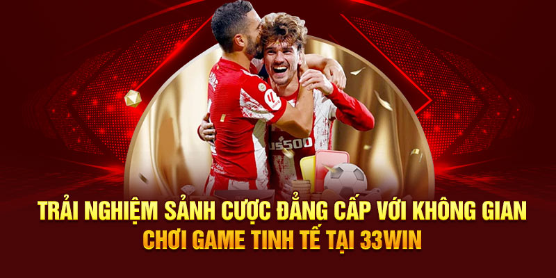 Trải nghiệm không gian tinh tế tại thể thao 33WIN